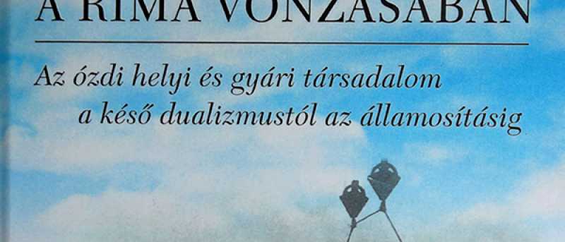 Dr. Nagy Péter - A Rima vonzásában. Az ózdi helyi és gyári társadalom a késő dualizmustól az államosításig