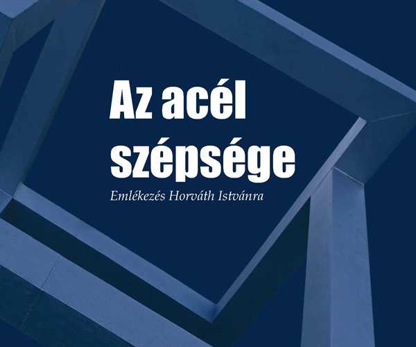  Idővonal - Az acél szépsége - Emlékezés Horváth Istvánra 